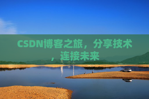 CSDN博客之旅，分享技术，连接未来