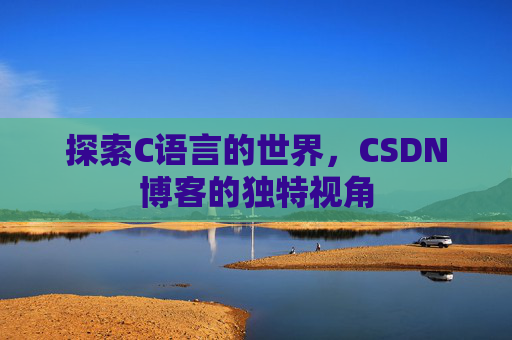 探索C语言的世界,CSDN博客的独特视角